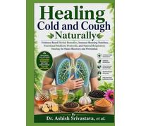 Healing Cough and Cold Naturally: Evidence-Based Herbal Remedies, Immune-Boosting Nutrition, Functional Medicine Protocols, and Natural Respiratory Healing for Faster Recovery and Prevention