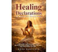 Healing Declarations for Women with Chronic Illness: A 30-Day Daily Guide with Scripture-Based Declaration Scripts to Support Your Body, Calm Your Mind, and Strengthen Your Spirit