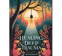 Healing Deep Trauma Workbook with 200 Prompts