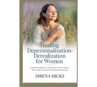 Healing Depersonalization-Derealization for Women: A Practical Guide to Calming Your Mind, Easing Dissociation, and Reconnecting With Your Life