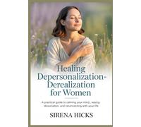 Healing Depersonalization-Derealization for Women: A Practical Guide to Calming Your Mind, Easing Dissociation, and Reconnecting With Your Life