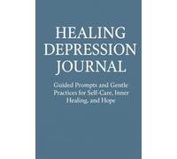 Healing Depression Journal: Guided Prompts and Gentle Practices for Self-Care, Inner Healing, and Hope
