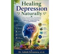 Healing Depression Naturally: Evidence-Based Nutrition, Herbal Medicine, Gut-Brain Healing, and Neuroplasticity for Depression, Anxiety, Brain Fog, and Mood Disorders