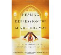 Healing Depression the Mind-Body Way: Creating Happiness with Meditation, Yoga, and Ayurveda by Nancy Liebler (April 6 2009)