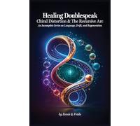 Healing Doublespeak: Chiral Distortion & The Recursive Arc: An Incomplete Series on Language, Drift, and Regeneration