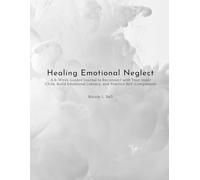 Healing Emotional Neglect: A 6-Week Guided Journal to Reconnect with Your Inner Child, Build Emotional Literacy, and Practice Self-Compassion