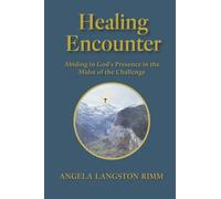 Healing Encounter: Abiding in God's Presence in the Midst of the Challenge