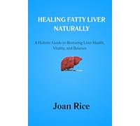 HEALING FATTY LIVER NATURALLY: A Holistic Guide to Restoring Liver Health, Vitality, and Balance
