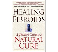 Healing Fibroids: A Doctor's Guide to a Natural Cure