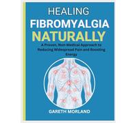 Healing Fibromyalgia Naturally: A Proven, Non-Medical Approach to Reducing Widespread Pain and Boosting Energy