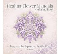Healing Flower Mandala: A Gentle Coloring Book Inspired by Japanese Aesthetics