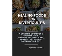 Healing Foods for Diverticulitis: A Complete Cookbook & Lifestyle Guide Simple Recipes, Meal Plans, and Everyday Tips for Soothing Your Gut