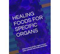 HEALING FOODS FOR SPECIFIC ORGANS: Ways to heal specific organs of your body naturally with foods and drinks.