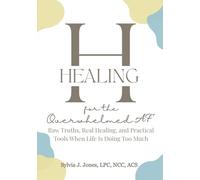 Healing for the Overwhelmed AF: Raw Truths, Raw Healing, and Practical Tools When Life Is Doing Too Much
