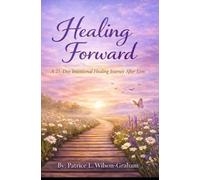 Healing Forward: A 21-Day Intentional Healing Journey After Loss