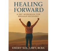 Healing Forward: A DBT Workbook for Breakup Recovery for Women & Men: Practical Breakup Tools for Adults, Mindfulness, Emotional Regulation, Boundary ... for Navigating Divorce & Building Confidence