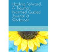 Healing Forward: A Trauma-Informed Guided Journal & Workbook: A Safe Space to Reflect, Reclaim, and Rebuild