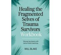 Healing Fragmented Selves Of Trauma Workbook: Discover Key Lessons With Janina Fisher's Teachings
