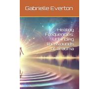 Healing Frequencies: Unbinding the Wounds of Trauma