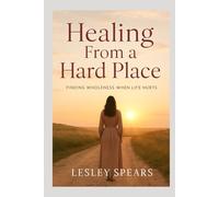 Healing From a Hard Place: Finding Wholeness When Life Hurts