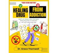 HEALING FROM DRUG ADDICTION: A Science-Backed, Step-by-Step Guide to Reclaiming Your Life, Rebuilding Your Brain, and Breaking Free from the Cycle of Relapse