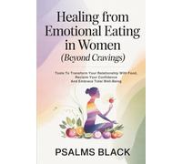 Healing From Emotional Eating In Women (Beyond Cravings): Tools To Transform Your Relationship With Food, Reclaim Your Confidence And Embrace Total Well-being