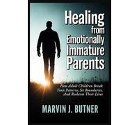 Healing from Emotionally Immature Parents: How Adult Children Break Toxic Patterns, Set Boundaries, and Reclaim Their Lives