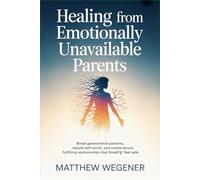 Healing from Emotionally Unavailable Parents: Break generational patterns, rebuild self-worth, and create secure, fulfilling relationships that finally feel safe