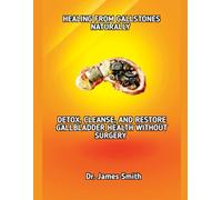 HEALING FROM GALLSTONES NATURALLY: DETOX, CLEANSE, AND RESTORE GALLBLADDER HEALTH WITHOUT SURGERY
