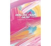 Healing from Grief Guided Journal: A 100 Days 100 Prompts to Process Loss, Honor Your Emotions, and Begin to Heal After Grief Gift for Someone in Mourning