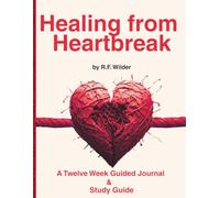 Healing From Heartbreak: A Twelve W uided Journal and Study Guide