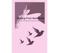 Healing From Heartbreak: An Emotional Recovery Journal