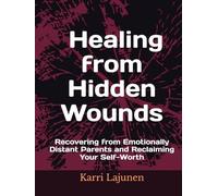 Healing from Hidden Wounds: Recovering from Emotionally Distant Parents and Reclaiming Your Self-Worth