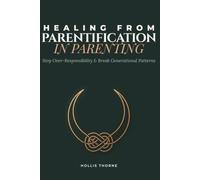 Healing from Parentification in Parenting: Stop Over-Responsibility, Heal Childhood Trauma, and Break Generational Patterns for Sensitive Cycle-Breakers