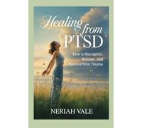 Healing from PTSD: How to Recognize, Release, and Recover from Trauma