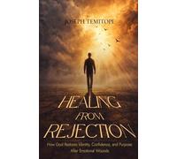Healing From Rejection: How God Restores Identity, Confidence, and Purpose After Emotional Wounds.