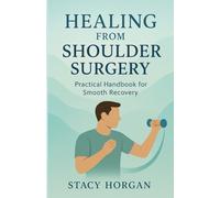 Healing from Shoulder Surgery: Practical Handbook for Smooth Recovery