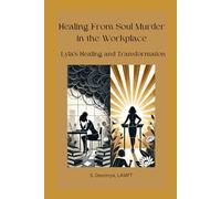 Healing From Soul Murder in the Workplace: Lyla's Healing and Transformation
