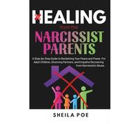 Healing from the Narcissist Parents: A Step-by-Step Guide to Reclaiming Your Peace and Power. For Adult Children, Divorcing Partners, and Empaths Recovering from Narcissistic Abuse.