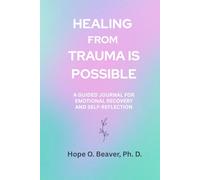 HEALING FROM TRAUMA IS POSSIBLE: A GUIDED JOURNAL FOR EMOTIONAL RECOVERY AND SELF-REFLECTION