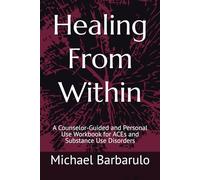 Healing From Within: A Counselor-Guided and Personal Use Workbook for ACEs and Substance Use Disorders