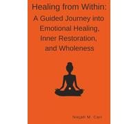 Healing From Within: A Guided Journey into Emotional Healing, Inner Restoration, and Wholeness