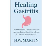 Healing Gastritis: A Memoir and Gentle Guide for Anyone Facing Gastritis, Ulcers, or Chronic Stomach Pain