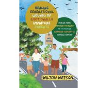 HEALING GENERATIONAL WOUNDS OF EMOTIONALLY IMMATURE PARENTS: Healing from Emotional Disconnect to Cultivating Emotional Maturity in Modern Families