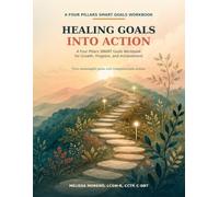 Healing Goals Into Action: A Four Pillars SMART Goals Workbook for Growth, Progress, and Achievement