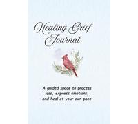 Healing Grief Journal: A guide space to process loss, express emotions, and heal at your own pace