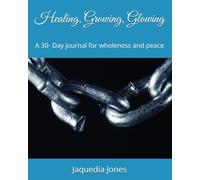 Healing, Growing, Glowing: A 30- Day journal for wholeness and peace