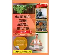 Healing Habits: Combine Ayurveda, Gentle Yoga And Daily Meditation: Daily Rituals for Balance, Peace, and Natural Healing