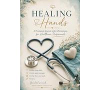 Healing Hands: A Prompted Journal with Affirmations for Doctors, Nurses and Healthcare Professionals
