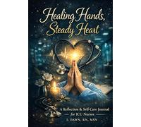 Healing Hands, Steady Heart: A Reflection & Self-care journal for ICU Nurses